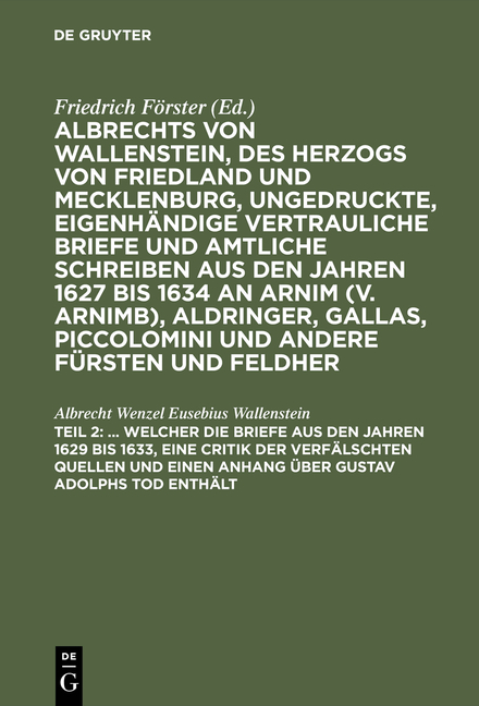 Albrecht von Wallenstein: Albrechts von Wallenstein, des Herzogs... / ... Welcher die Briefe aus den Jahren 1629 bis 1633, eine Critik der verfälschten Quellen und einen Anhang über Gustav Adolphs Tod enthält - Albrecht Wenzel Eusebius Wallenstein