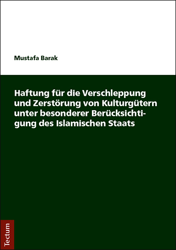 Haftung für die Verschleppung und Zerstörung von Kulturgütern unter besonderer Berücksichtigung des Islamischen Staats - Mustafa Barak