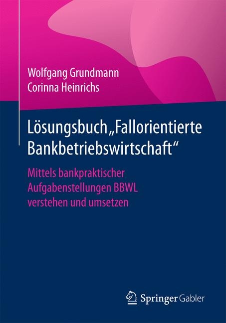 Lösungsbuch "Fallorientierte Bankbetriebswirtschaft" - Wolfgang Grundmann, Corinna Heinrichs