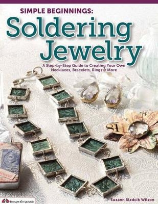 Simple Beginnings: Soldering Jewelry - Suzann Sladcik Wilson