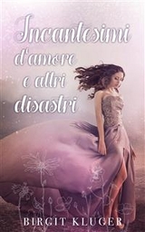 Incantesimi d''amore e altri disastri -  Birgit Kluger