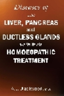 Diseases of the Liver & Pancreas & Ductless Glands with Their Homoeopathic Treatment - A L Blackwood