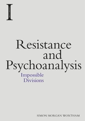 Resistance and Psychoanalysis - Simon Morgan Wortham