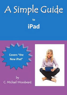 A Simple Guide to iPad 3 - C. Michael Woodward