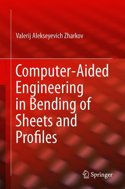 Computer-Aided Engineering in Bending of Sheets and Profiles - Valerij Alekseyevich Zharkov