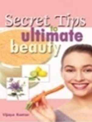 Secret Tips to Ultimate Beauty - Vijaya Kumar