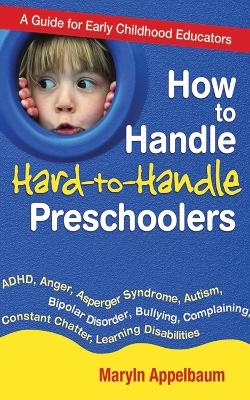 How to Handle Hard-to-Handle Preschoolers - Maryln Appelbaum