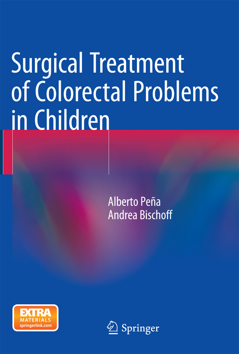 Surgical Treatment of Colorectal Problems in Children - Alberto Peña, Andrea Bischoff