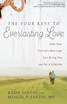 The Four Keys to Everlasting Love - Manuel P. Santos MD, Karee Santos