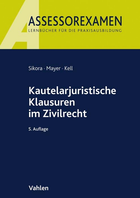 Kautelarjuristische Klausuren im Zivilrecht - Markus Sikora, Andreas Mayer, Bernadette Kell