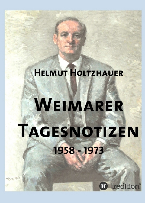 Weimarer Tagesnotizen 1958 - 1973 - Helmut Holtzhauer