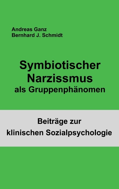 Symbiotischer Narzissmus als Gruppenphänomen - Bernhard J. Schmidt, Andreas Ganz
