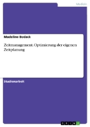 Zeitmanagement. Optimierung der eigenen Zeitplanung - Madeline Bodack