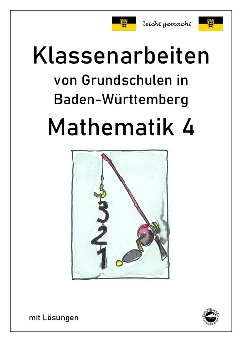 Klassenarbeiten von Grundschulen in Baden-Württemberg - Mathematik 4 mit ausführlichen Lösungen nach Bildungsplan 2016 - Claus Arndt