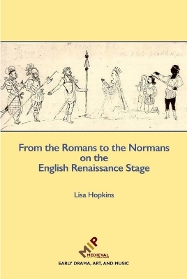 From the Romans to the Normans on the English Renaissance Stage - Lisa Hopkins