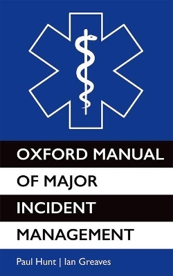 Oxford Manual of Major Incident Management - Paul Hunt, Ian Greaves