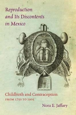 Reproduction and Its Discontents in Mexico - Nora E. Jaffary