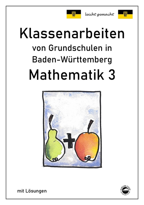 Klassenarbeiten von Grundschulen in Baden-Württemberg - Mathematik 3 mit ausführlichen Lösungen nach Bildungsplan 2016 - Claus Arndt