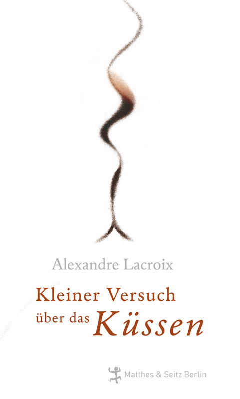 Kleiner Versuch über das Küssen. - Alexandre LaCroix