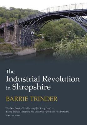 The Industrial Revolution in Shropshire - Barrie Trinder