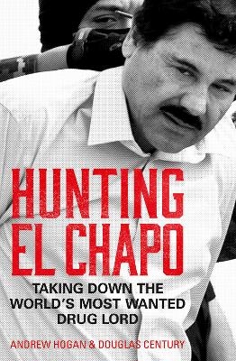 Hunting El Chapo - Andrew Hogan, Douglas Century