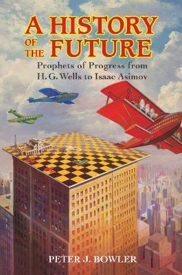 A History of the Future - Peter J. Bowler