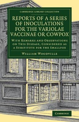 Reports of a Series of Inoculations for the Variolae Vaccinae or Cowpox - William Woodville