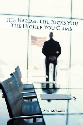 The Harder Life Kicks You The Higher You Climb - A. R. McKnight