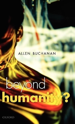 Beyond Humanity? - Allen E. Buchanan