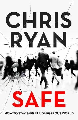 Safe: How to stay safe in a dangerous world - Chris Ryan