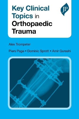 Key Clinical Topics in Orthopaedic Trauma - Alex Trompeter, Piers Page, Dominic Sprott, Amir Qureshi