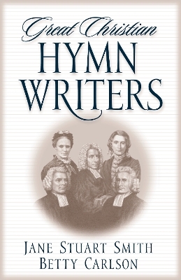 Great Christian Hymn Writers - Jane Stuart Smith, Betty Carlson