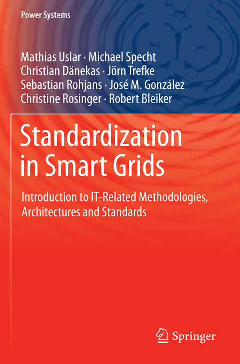 Standardization in Smart Grids - Mathias Uslar, Michael Specht, Christian Dänekas, Jörn Trefke, Sebastian Rohjans, José M. González, Christine Rosinger, Robert Bleiker