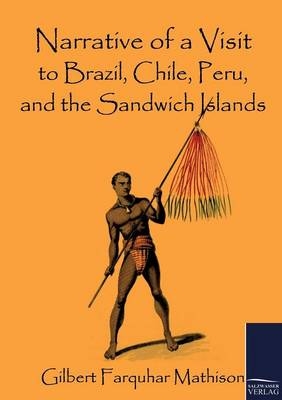 Narrative of a Visit to Brazil, Chile, Peru, and the Sandwich Islands - Gilbert Farquhar Mathison