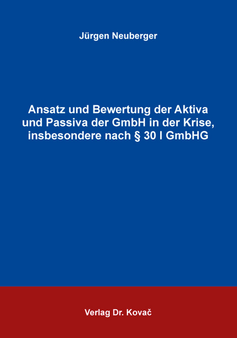 Ansatz und Bewertung der Aktiva und Passiva der GmbH in der Krise, insbesondere nach § 30 I GmbHG - Jürgen Neuberger