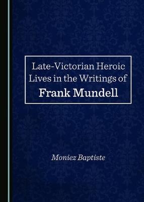 Late-Victorian Heroic Lives in the Writings of Frank Mundell - Moniez Baptiste