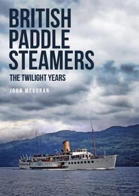 British Paddle Steamers The Twilight Years - John Megoran