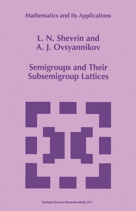 Semigroups and Their Subsemigroup Lattices - L.N. Shevrin, A.J. Ovsyannikov