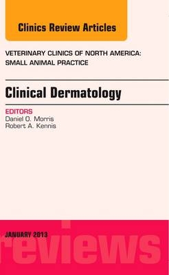 Clinical Dermatology, An Issue of Veterinary Clinics: Small Animal Practice - Daniel O. Morris, Robert A. Kennis