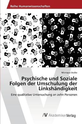 Psychische und Soziale Folgen der Umschulung der LinkshÃ¤ndigkeit - Monique Stolte