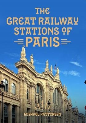 The Great Railway Stations of Paris - Michael Patterson