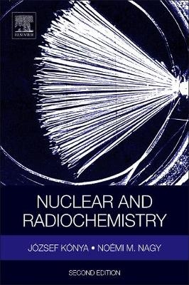Nuclear and Radiochemistry - Jozsef Konya, Noemi M. Nagy