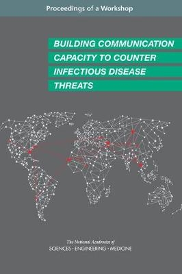 Building Communication Capacity to Counter Infectious Disease Threats - Engineering National Academies of Sciences  and Medicine,  Health and Medicine Division,  Board on Global Health,  Forum on Microbial Threats