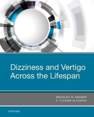 Dizziness and Vertigo Across the Lifespan - Bradley W. Kesser, A. Tucker Gleason