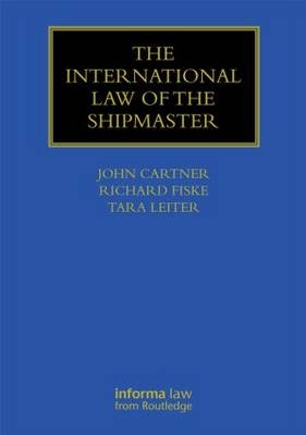 The International Law of the Shipmaster - John A. C. Cartner, Richard Fiske, Tara Leiter