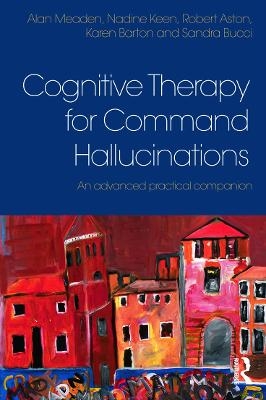Cognitive Therapy for Command Hallucinations - Alan Meaden, Nadine Keen, Robert Aston, Karen Barton, Sandra Bucci