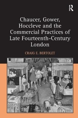 Chaucer, Gower, Hoccleve and the Commercial Practices of Late Fourteenth-Century London - Craig E. Bertolet