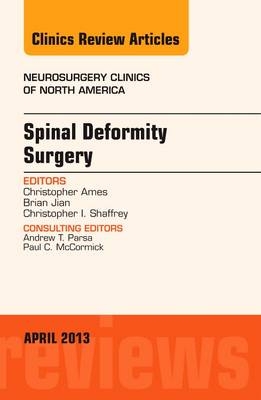 Spinal Deformity Surgery, An Issue of Neurosurgery Clinics - Christopher Ames, Brian Jian, Christopher I. Shaffrey