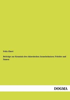 BeitrÃ¤ge zur Kenntnis des chinesischen Arzneischatzes: FrÃ¼chte und Samen - Felix Ebert