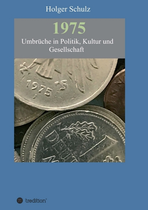 1975 - Umbrüche in Politik, Kultur und Gesellschaft - Holger Schulz